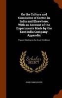 On the Culture and Commerce of Cotton in India and Elsewhere; With an Account of the Experiments Made by the East India Company. Appendix: Papers Relating to the Great Exhibition