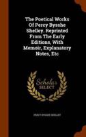 The Poetical Works Of Percy Bysshe Shelley. Reprinted From The Early Editions, With Memoir, Explanatory Notes, Etc