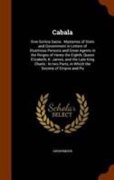 Cabala: Sive Scrinia Sacra : Mysteries of State and Government in Letters of Illustrious Persons and Great Agents in the Reigns of Henry the Eighth, Queen Elizabeth, K: James, and the Late King Charls : In two Parts, in Which the Secrets of Empire and Pu