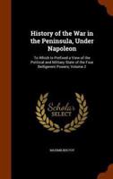 History of the War in the Peninsula, Under Napoleon: To Which Is Prefixed a View of the Political and Military State of the Four Belligerent Powers, Volume 2