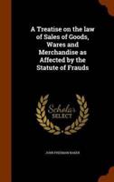 A Treatise on the law of Sales of Goods, Wares and Merchandise as Affected by the Statute of Frauds
