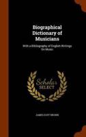 Biographical Dictionary of Musicians: With a Bibliography of English Writings On Music