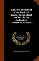 The New Testament of our Lord and Saviour Jesus Christ; the Text in the Authorized Translation Volume 2