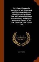 Sir Edward Seaward's Narrative of his Shipwreck and Discovery of Certain Islands in the Caribbean Sea, With a Detail of Many Extraordinary and Highly Interesting Events in his Life, From the Year 1733 to 1749