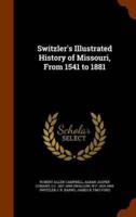 Switzler's Illustrated History of Missouri, From 1541 to 1881