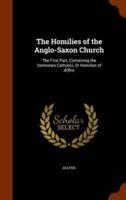 The Homilies of the Anglo-Saxon Church: The First Part, Containing the Sermones Catholici, Or Homilies of Ælfric