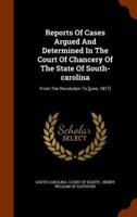 Reports Of Cases Argued And Determined In The Court Of Chancery Of The State Of South-carolina: From The Revolution To [june, 1817]