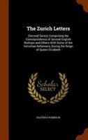 The Zurich Letters: (Second Series) Comprising the Correspondence of Several English Bishops and Others With Some of the Helvetian Reformers, During the Reign of Queen Elizabeth