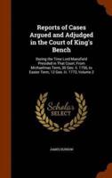 Reports of Cases Argued and Adjudged in the Court of King's Bench: During the Time Lord Mansfield Presided in That Court; From Michaelmas Term, 30 Geo. Ii. 1756, to Easter Term, 12 Geo. Iii. 1772, Volume 2