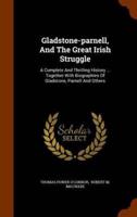 Gladstone-parnell, And The Great Irish Struggle: A Complete And Thrilling History ... Together With Biographies Of Gladstone, Parnell And Others