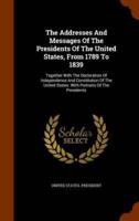 The Addresses And Messages Of The Presidents Of The United States, From 1789 To 1839: Together With The Declaration Of Independence And Constitution Of The United States. With Portraits Of The Presidents