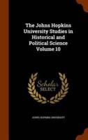 The Johns Hopkins University Studies in Historical and Political Science Volume 10