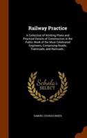 Railway Practice: A Collection of Working Plans and Practical Details of Construction in the Public Work of the Most Celebrated Engineers, Comprising Roads, Tramroads, and Railroads ;