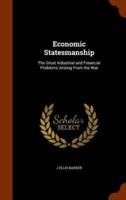 Economic Statesmanship: The Great Industrial and Financial Problems Arising From the War