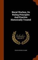 Naval Warfare, Its Ruling Principles And Practice Historically Treated