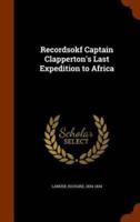 Recordsokf Captain Clapperton's Last Expedition to Africa