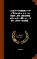 The Pictorial History of Palestine and the Holy Land Including a Complete History of the Jews Volume 1
