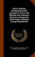 Life of Johnson, Including Boswell's Journal of a Tour to the Hebrides and Johnson's Diary of a Journey Into North Wales. Edited by George Birkbeck Hill