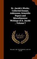 Dr. Jacobi's Works. Collected Essays, Addresses, Scientific Papers and Miscellaneous Writings of A. Jacobi .. Volume 7