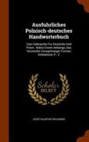 Ausfuhrliches Polnisch-deutsches Handworterbuch: Zum Gebrauche Fur Deutsche Und Polen : Nebst Einem Anhange, Das Verzeichni Unregelmaiger Formen Enthaltend. P - Z