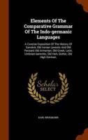 Elements Of The Comparative Grammar Of The Indo-germanic Languages: A Concise Exposition Of The History Of Sanskrit, Old Iranian (avestic And Old Persian) Old Armenian, Old Greek, Latin, Umbrian-samnitic, Old Irish, Gothic, Old High German,