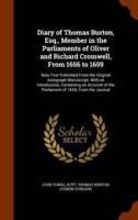 Diary of Thomas Burton, Esq., Member in the Parliaments of Oliver and Richard Cromwell, From 1656 to 1659: Now First Published From the Original Autograph Manuscript. With an Introduction, Containing an Account of the Parliament of 1654; From the Journal