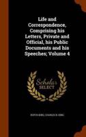 Life and Correspondence, Comprising his Letters, Private and Official, his Public Documents and his Speeches; Volume 4