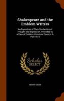 Shakespeare and the Emblem Writers: An Exposition of Their Similarities of Thought and Expression. Preceded by a View of Emblem-Literature Down to A, Part 1616