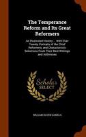 The Temperance Reform and Its Great Reformers: An Illustrated History ... With Over Twenty Portraits of the Chief Reformers, and Characteristic Selections From Their Best Writings and Addresses
