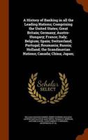 A History of Banking in all the Leading Nations; Comprising the United States; Great Britain; Germany; Austro-Hungary; France; Italy; Belgium; Spain; Switzerland; Portugal; Roumania; Russia; Holland; the Scandinavian Nations; Canada; China; Japan;