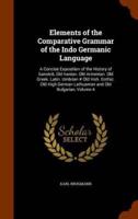 Elements of the Comparative Grammar of the Indo Germanic Language: A Concise Exposition of the History of Sanskrit, Old Iranian. Old Armenian. Old Greek. Latin. Umbrian # Old Irish. Gothic. Old High German Lathuaman and Old Bulgarian, Volume 4