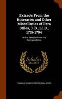 Extracts From the Itineraries and Other Miscellanies of Ezra Stiles, D. D., Ll. D., 1755-1794: With a Selection From His Correspondence