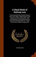 A Hand-Book of Railway Law: Containing the Public General Railway Acts From 1838 to 1858, Inclusive, and Statutes Connected Therewith : With an Introduction, Containing Statistical and Financial Information, &c. : Notes, Forms, and a Copious Analytical In