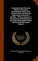 Genealogical and Personal History of the Upper Monongahela Valley, West Virginia, Under the Editorial Supervision of Bernard L. Butcher ... With an Account of the Resurces and Industries of the Upper Monongahela Valley and the Tributary Region Volume 2