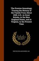 The Preston Genealogy; Tracing the History of the Family From About 1040, A.D., in Great Britain, in the New England States, and in Virginia, to the Present Time