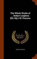 The Whole Works of ... Robert Leighton [Ed. By] J.N. Pearson