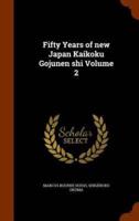 Fifty Years of new Japan Kaikoku Gojunen shi Volume 2