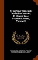 C. Suetonii Tranquilli Duodecim Caesares, Et Minora Quae Supersunt Opera, Volume 2