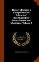 The art of Music; a Comprehensive Library of Information for Music Lovers and Musicians; Volume 6