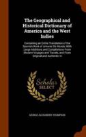 The Geographical and Historical Dictionary of America and the West Indies: Containing an Entire Translation of the Spanish Work of Antonio De Alcedo, With Large Additions and Compilations From Modern Voyages and Travels, and From Original and Authentic In