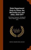 State Department Duty in China, the McCarthy era, and After, 1933-1977: Oral History Transcript ; The Bancroft Library, Regional Oral History Office, 1976