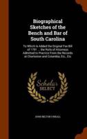 Biographical Sketches of the Bench and Bar of South Carolina: To Which Is Added the Original Fee Bill of 1791 ... the Rolls of Attorneys Admitted to Practice From the Records at Charleston and Columbia, Etc., Etc
