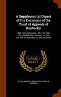 A Supplemental Digest of the Decisions of the Court of Appeals of Kentucky: 1853-1867. Embracing 14th, 15th, 16th, 17th, and 18th Ben. Monroe; 1st, 2nd, 3rd, and 4th Metcalfe; 1st and 2nd Duval