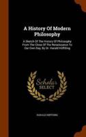 A History Of Modern Philosophy: A Sketch Of The History Of Philosophy From The Close Of The Renaissance To Our Own Day, By Dr. Harald Höffding