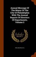 Annual Message Of The Mayor Of The City Of Philadelphia With The Annual Reports Of Directors Of Departments, Volume 2