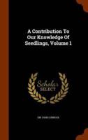 A Contribution To Our Knowledge Of Seedlings, Volume 1
