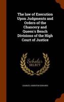 The law of Execution Upon Judgments and Orders of the Chancery and Queen's Bench Divisions of the High Court of Justice
