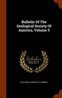 Bulletin Of The Geological Society Of America, Volume 3