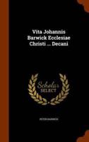 Vita Johannis Barwick Ecclesiae Christi ... Decani