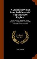 A Collection Of The Laws And Canons Of The Church Of England: From Its First Foundation To The Conquest, And From The Conquest To The Reign Of King Henry Viii